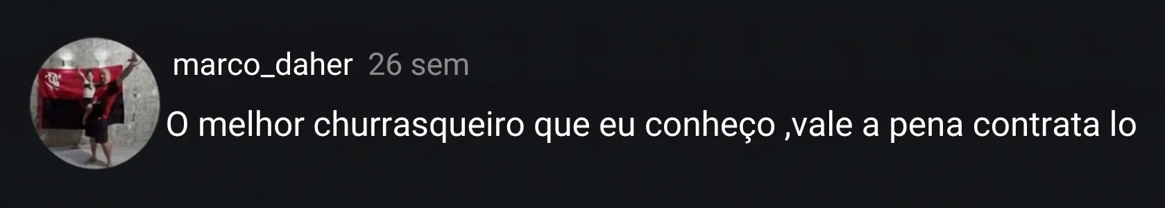 Comentário do cliente marco_daher: melhor churrasqueiro que conhece, vale a pena contratar